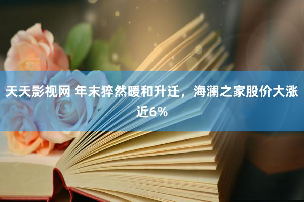 天天影视网 年末猝然暖和升迁，海澜之家股价大涨近6%